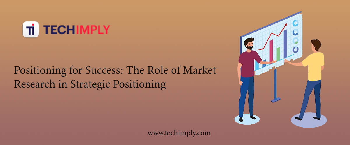 Positioning for Success: The Role of Market Research in Strategic Positioning